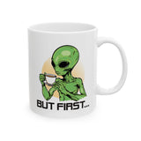 BUT FIRST... - Alien Drinking Coffee UFO UAP Extraterrestrial Humor - 11 oz. Mug