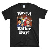 HAVE A KILLER DAY! - serial killers cartoon - T-Shirt