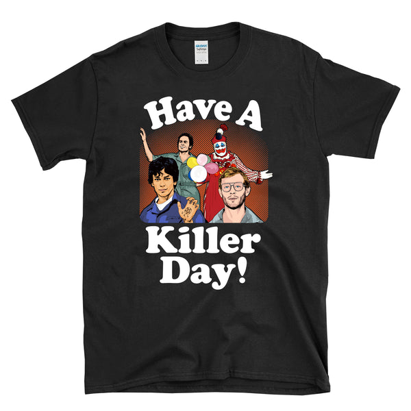 HAVE A KILLER DAY! - serial killers cartoon - T-Shirt