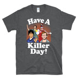 HAVE A KILLER DAY! - serial killers cartoon - T-Shirt