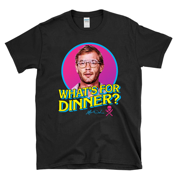 WHAT'S FOR DINNER? - Jeffrey Dahmer - T-Shirt