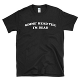 GIMME' HEAD TIL I'M DEAD - Vintage Iron On Letters Style 80's Art  -  T-Shirt