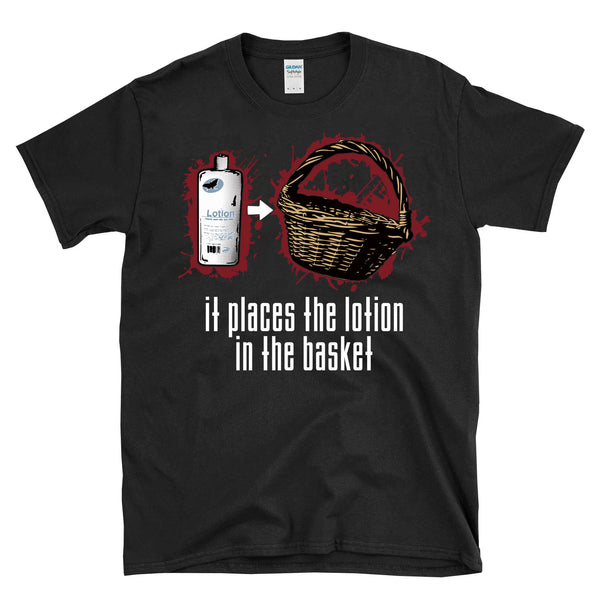 IT PLACES THE LOTION IN THE BASKET - Horror Movie Quote - T-Shirt