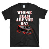 WHOSE TEAM ARE YOU ON ? - 80's TV 1983 Black Van Qoute - T-Shirt