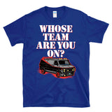WHOSE TEAM ARE YOU ON ? - 80's TV 1983 Black Van Qoute - T-Shirt