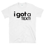 I GOT A TEXT - Reality TV Dating Texting Culture - T-Shirt