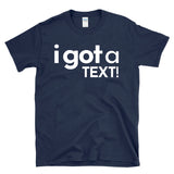 I GOT A TEXT - Reality TV Dating Texting Culture - T-Shirt