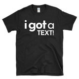 I GOT A TEXT - Reality TV Dating Texting Culture - T-Shirt
