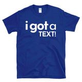 I GOT A TEXT - Reality TV Dating Texting Culture - T-Shirt
