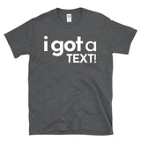 I GOT A TEXT - Reality TV Dating Texting Culture - T-Shirt