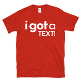 I GOT A TEXT - Reality TV Dating Texting Culture - T-Shirt