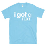 I GOT A TEXT - Reality TV Dating Texting Culture - T-Shirt