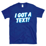 I GOT A TEXT - Reality TV Dating Texting Culture - T-Shirt