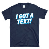 I GOT A TEXT - Reality TV Dating Texting Culture - T-Shirt