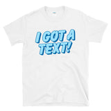 I GOT A TEXT - Reality TV Dating Texting Culture - T-Shirt