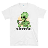 BUT FIRST... - Alien Drinking Coffee UFO UAP Extraterrestrial Humor - T-shirt