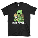 BUT FIRST... - Alien Drinking Coffee UFO UAP Extraterrestrial Humor - T-shirt