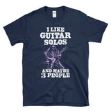 I LIKE GUITAR SOLOS AND MAYBE 3 PEOPLE  - Guitarist Shredder Rock & Roll Music Fan Sarcasm - T-shirt