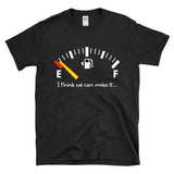 I THINK WE CAN MAKE IT - Out Of Gas Empty Fuel Gauge Tank Funny Tired - T-Shirt