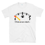 I THINK WE CAN MAKE IT - Out Of Gas Empty Fuel Gauge Tank Funny Tired - T-Shirt