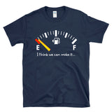 I THINK WE CAN MAKE IT - Out Of Gas Empty Fuel Gauge Tank Funny Tired - T-Shirt
