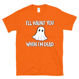 I'LL HAUNT YOU WHEN I'M DEAD - Ghost Halloween Morbid Humor Haunting Jokes Ghosting - T-Shirt