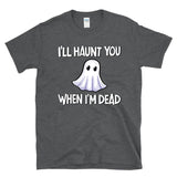 I'LL HAUNT YOU WHEN I'M DEAD - Ghost Halloween Morbid Humor Haunting Jokes Ghosting - T-Shirt