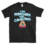 I DO PEDICURES ON CAMEL TOES - Funny Tasteless Flirting Humor - T-Shirt