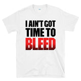 I AIN'T GOT TIME TO BLEED - T-Shirt