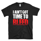I AIN'T GOT TIME TO BLEED - T-Shirt