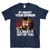 IF I WAN'T YOUR OPINION - Legendary Delta Action Force Hero Chuck Tribute -  T-Shirt