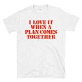 I LOVE IT WHEN A PLAN COMES TOGETHER - Action Hero 80s Retro TV Theme - T-shirt