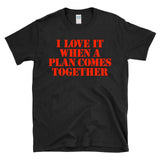 I LOVE IT WHEN A PLAN COMES TOGETHER - Action Hero 80s Retro TV Theme - T-shirt