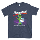ELEMENT 115 - Keeps Warping Gravity Alien Battery UFO Sci-Fi Scientist Physics T-Shirt