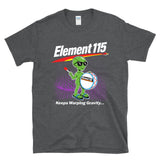 ELEMENT 115 - Keeps Warping Gravity Alien Battery UFO Sci-Fi Scientist Physics T-Shirt