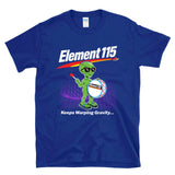 ELEMENT 115 - Keeps Warping Gravity Alien Battery UFO Sci-Fi Scientist Physics T-Shirt