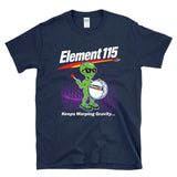 ELEMENT 115 - Keeps Warping Gravity Alien Battery UFO Sci-Fi Scientist Physics T-Shirt