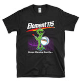 ELEMENT 115 - Keeps Warping Gravity Alien Battery UFO Sci-Fi Scientist Physics T-Shirt