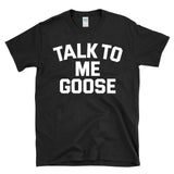 TALK TO ME GOOSE - funny military pilot humor pop culture T-Shirt