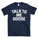TALK TO ME GOOSE - funny military pilot humor pop culture T-Shirt