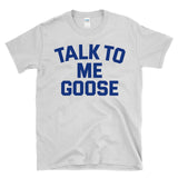 TALK TO ME GOOSE - funny military pilot humor pop culture T-Shirt