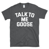 TALK TO ME GOOSE - funny military pilot humor pop culture T-Shirt