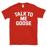 TALK TO ME GOOSE - funny military pilot humor pop culture T-Shirt