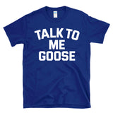 TALK TO ME GOOSE - funny military pilot humor pop culture T-Shirt