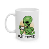 BUT FIRST... - Alien Drinking Coffee UFO UAP Extraterrestrial Humor - 11 oz. Mug