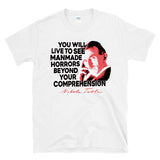 YOU WILL LIVE TO SEE MANMADE HORRORS BEYOND YOUR COMPREHENSION - Nikola Tesla Quote - T-shirt